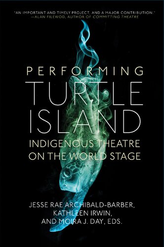 Performing Turtle Island Indigenous Theatre On The World Stage Jesse Rae Archibaldbarber