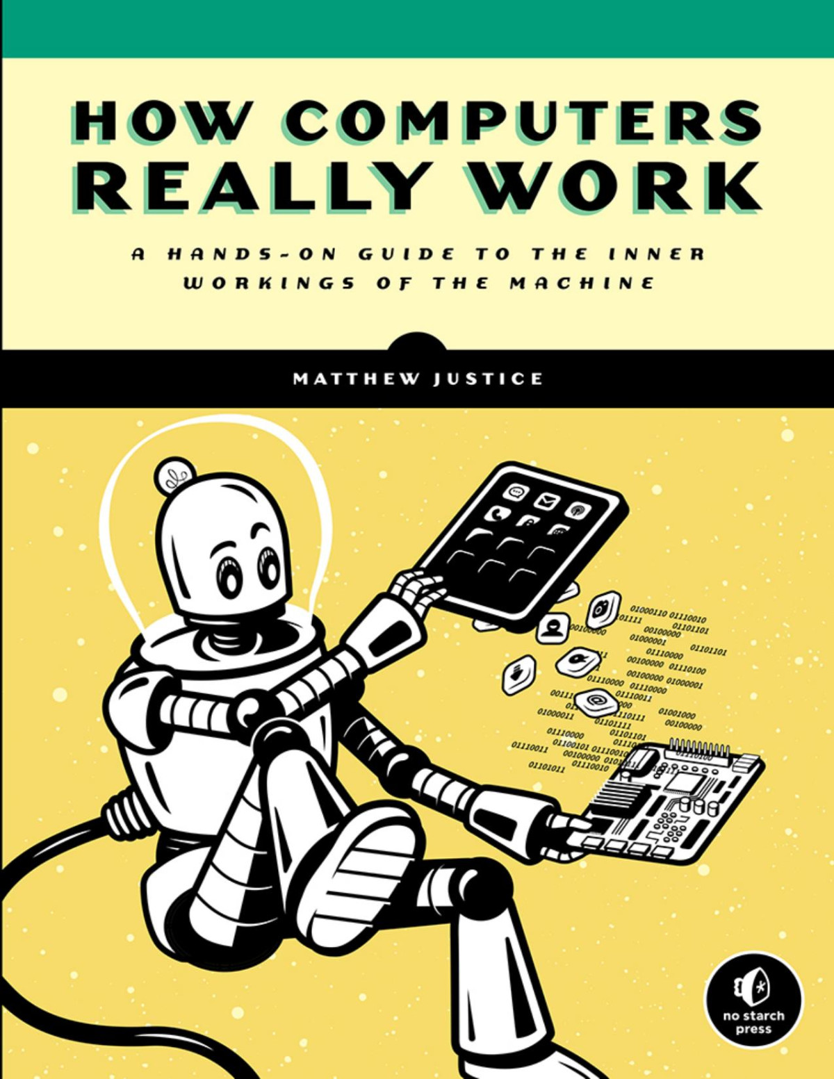 How Computers Really Work A Handson Guide To The Inner Workings Of The Machine 1st Edition Matthew Justice