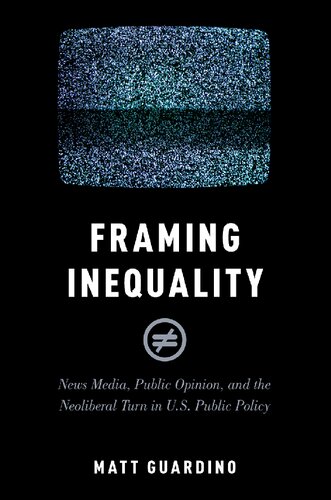 Framing Inequality News Media Public Opinion And The Neoliberal Turn In Us Public Policy Matt Guardino
