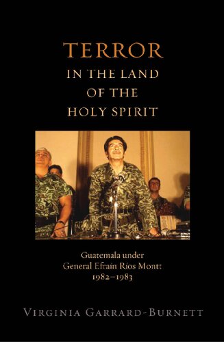 Terror In The Land Of The Holy Spirit Guatemala Under General Efrain Rios Montt 19821983 Virginia Garrardburnett