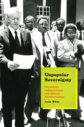 Unpopular Sovereignty Rhodesian Independence And African Decolonization Luise White