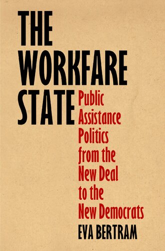 The Workfare State Public Assistance Politics From The New Deal To The New Democrats Eva Bertram
