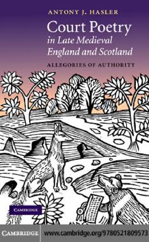 Court Poetry In Late Medieval England And Scotland Allegories Of Authority Hasler