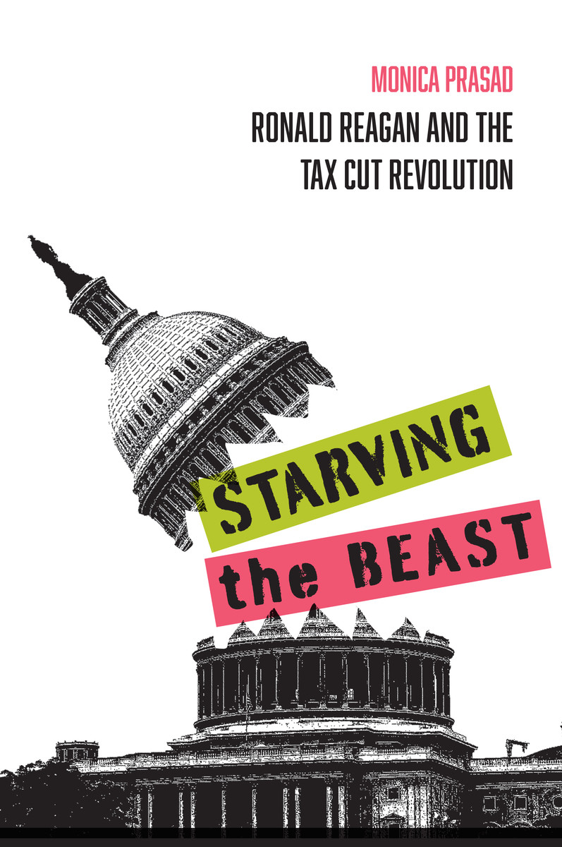 Starving The Beast Ronald Reagan And The Tax Cut Revolution Monica Prasad