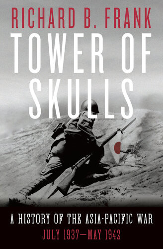 Tower Of Skulls A History Of The Asiapacific War Volume 1 July 1937 May 1942 2020 Richard B Frank
