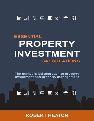 Essential Property Investment Calculations The Numbers Led Approach To Property Investment And Property Management Robert Heaton