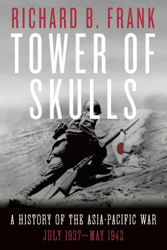 Tower Of Skulls A History Of The Asiapacific War Volume I July 1937may 1942 Richard B Frank