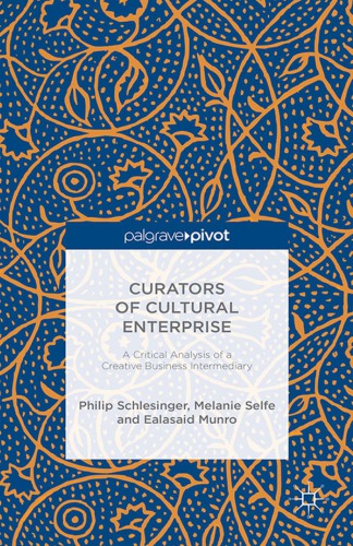 Curators Of Cultural Enterprise A Critical Analysis Of A Creative Business Intermediary Schlesinger