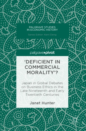 Deficient In Commercial Morality Japan In Global Debates On Business Ethics In The Late Nineteenth And Early Twentieth Centuries Hunter