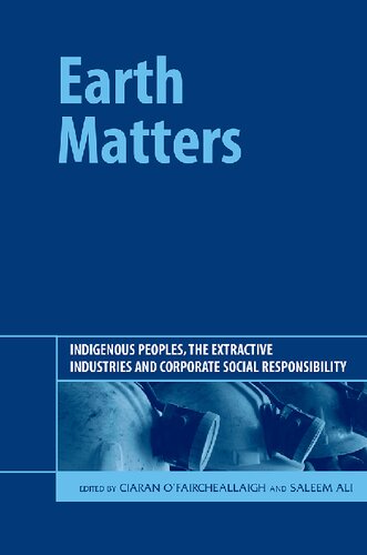 Earth Matters Indigenous Peoples The Extractive Industries And Corporate Social Responsibility 1st Edition Ciaran Ofaircheallaigh Editor
