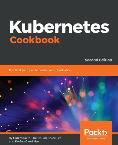 Kubernetes Cookbook Practical Solutions To Container Orchestration 2nd Edition Hideto Saito Huichuan Chloe Lee Kejou Carol Hsu