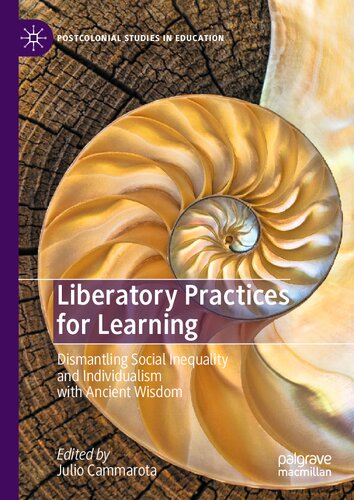 Liberatory Practices For Learning Dismantling Social Inequality And Individualism With Ancient Wisdom Julio Cammarota