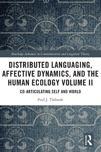 Distributed Languaging Affective Dynamics And The Human Ecology Volume Ii Coarticulating Self And World Routledge Advances In Communication And Linguistic Theory 1st Edition Paul J Thibault