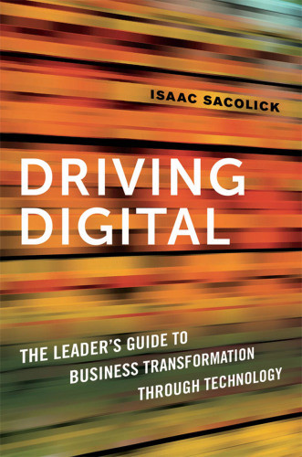 Driving Digital The Leaders Guide To Business Transformation Through Technology Sacolick