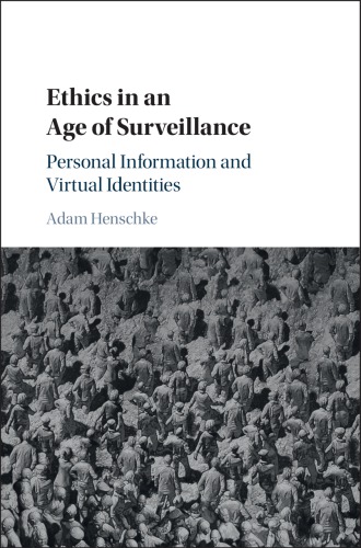Ethics In An Age Of Surveillance Personal Information And Virtual Identities Henschke