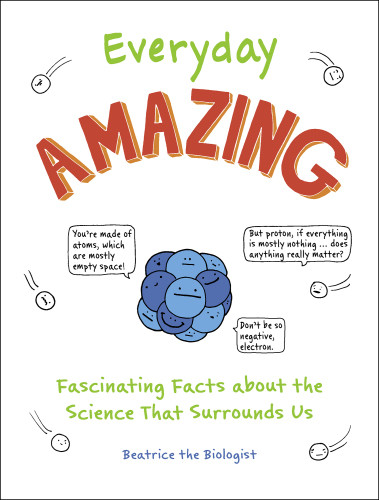 Everyday Amazing Fascinating Facts About The Science That Surrounds Us Biologist