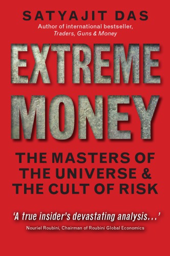 Extreme Money The Masters Of The Universe And The Cult Of Risk Das