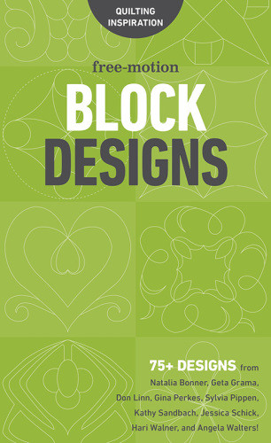 Freemotion Block Designs 75 Designs From Natalia Bonner Geta Grama Don Linn Gina Perkes Sylvia Pippen Kathy Sandbach Jessica Schick Hari Walner And Angela Walters Publishing
