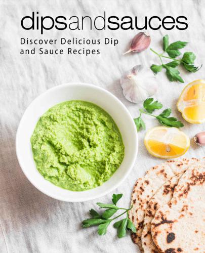 Dips And Sauces Discover Delicious Dip And Sauce Recipes Booksumo Press