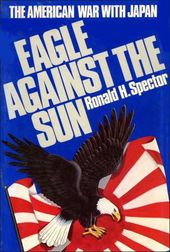 Eagle Against The Sun The American War With Japan Spector Ronald H