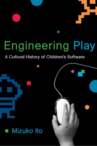 Engineering Play A Cultural History Of Childrens Software Ito