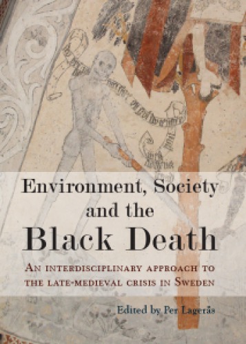 Environment Society And The Black Death An Interdisciplinary Approach To The Latemedieval Crisis In Sweden Lageras