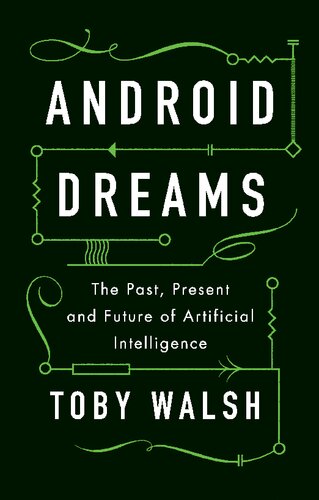 Android Dreams The Past Present And Future Of Artificial Intelligence Toby Walsh