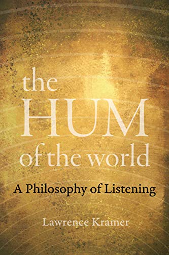 The Hum Of The World A Philosophy Of Listening Lawrence Kramer