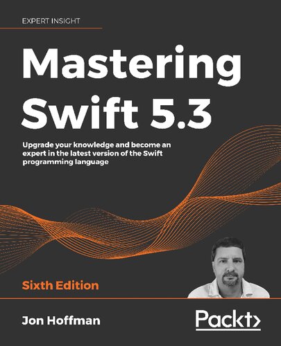 Mastering Swift 53 Upgrade Your Knowledge And Become An Expert In The Latest Version Of The Swift Programming Language 6th Edition Jon Hoffman