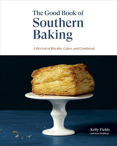 The Good Book Of Southern Baking A Revival Of Biscuits Cakes And Cornbread Kelly Fields Kate Heddings