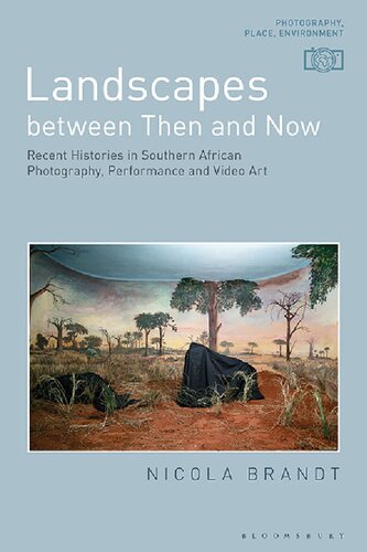 Landscapes Between Then And Now Recent Histories In Southern African Photography Performance And Video Art 1st Edition Nicola Brandt