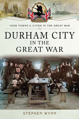 Durham City In The Great War Stephen Wynn