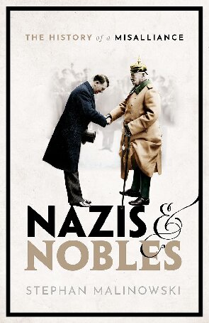Nazis And Nobles The History Of A Misalliance Stephan Malinowski