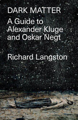 Dark Matter A Guide To Alexander Kluge And Oskar Negt Richard Langston