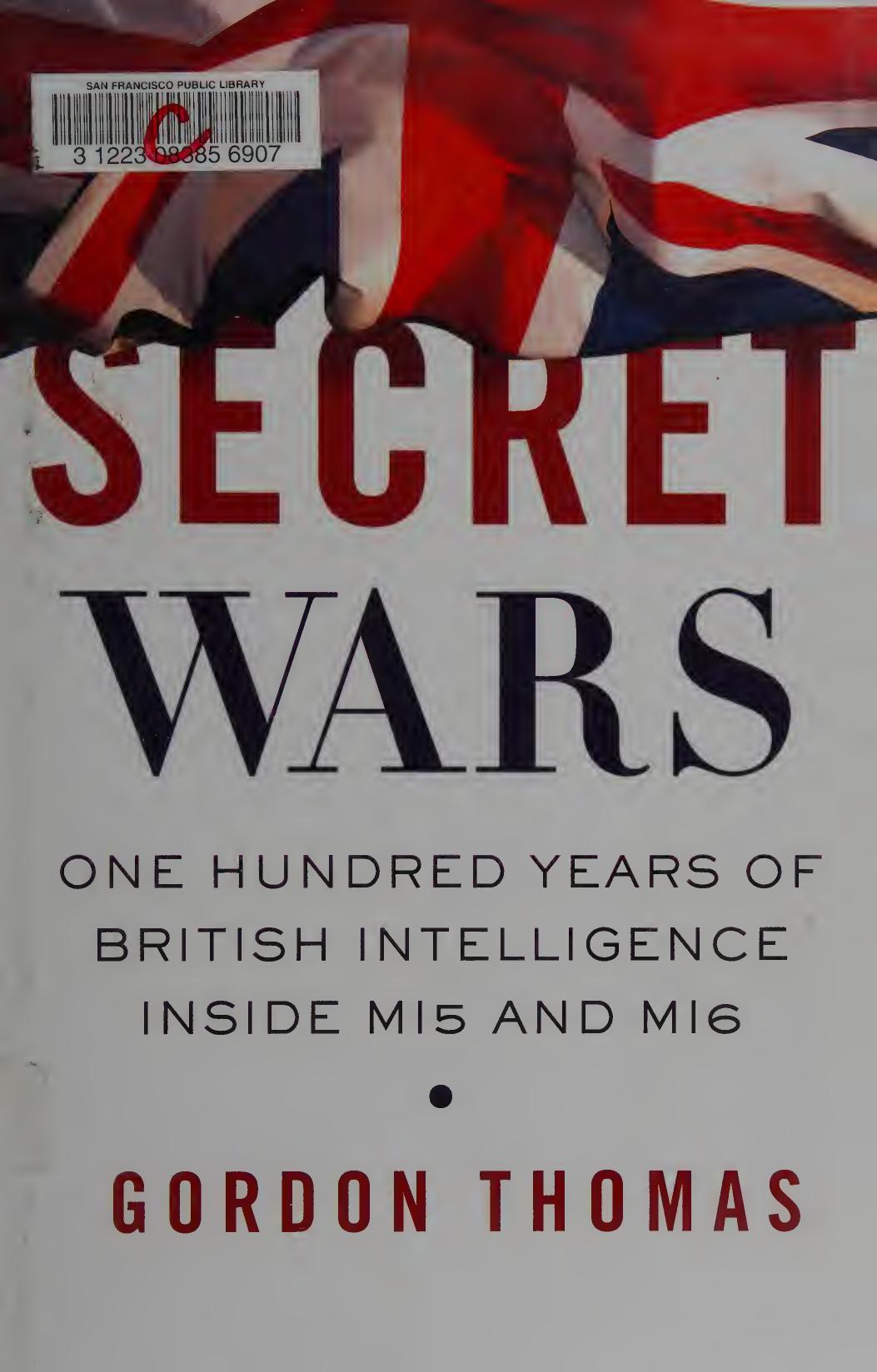 Secret Wars One Hundred Years Of British Intelligence Inside Mi5 And Mi6 Gordon Thomas