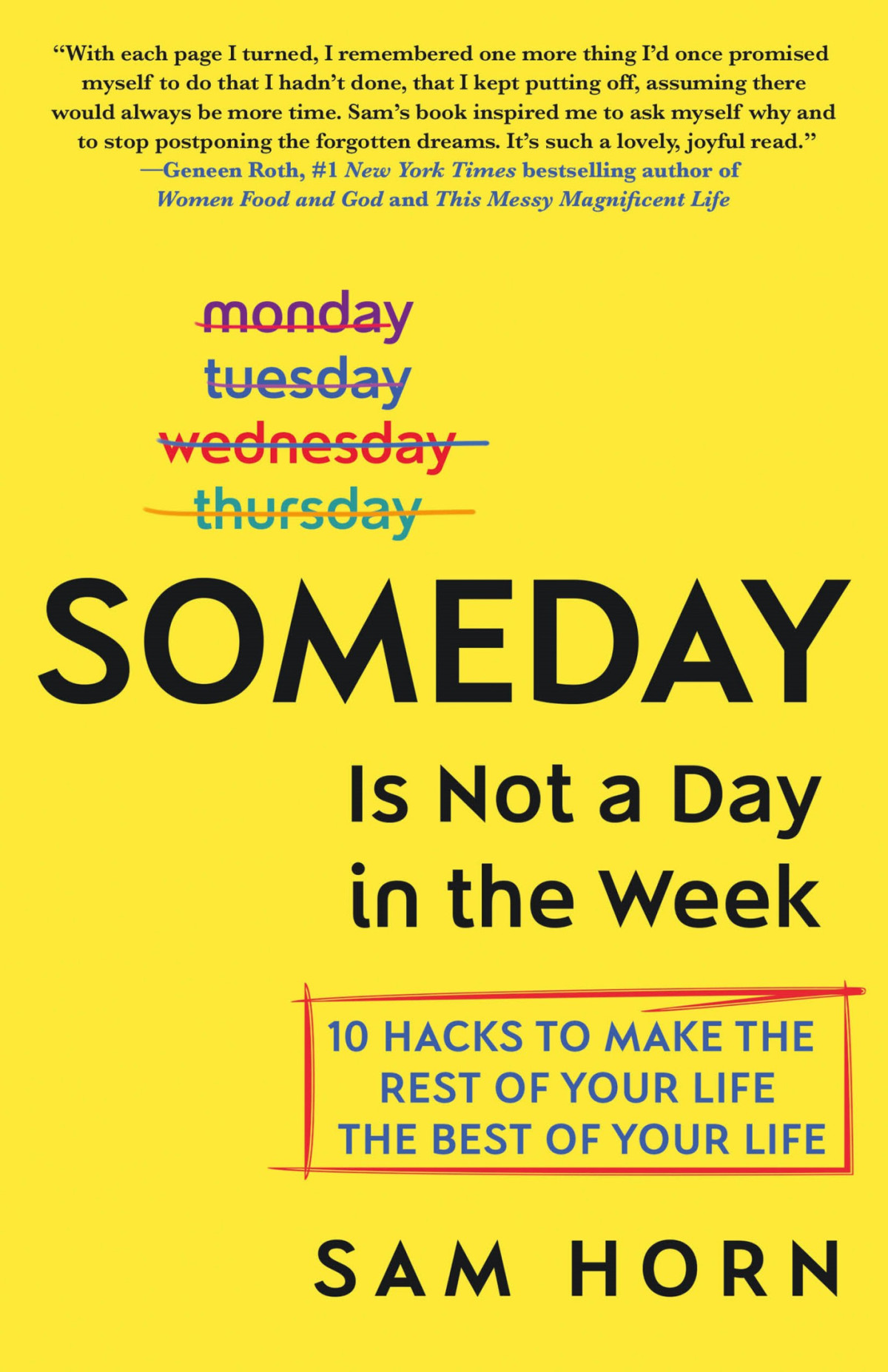 Someday Is Not A Day In The Week 10 Hacks To Make The Rest Of Your Life The Best Of Your Life Sam Horn Horn