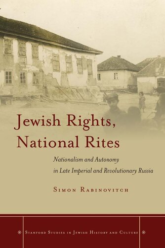 Jewish Rights National Rites Nationalism And Autonomy In Late Imperial And Revolutionary Russia Simon Rabinovitch