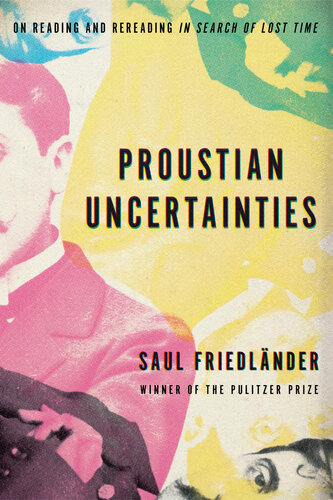 Proustian Uncertainties On Reading And Rereading In Search Of Lost Time Saul Friedlnder