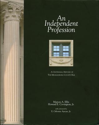 An Independent Profession A Centennial History Of The Mecklenburg County Bar Marion A Ellis Howard E Covington Jr