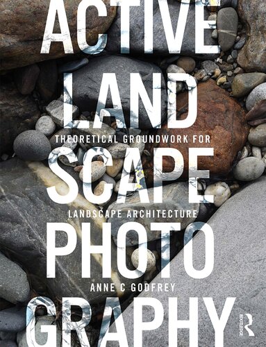 Active Landscape Photography Theoretical Groundwork For Landscape Architecture 1st Edition Anne C Godfrey
