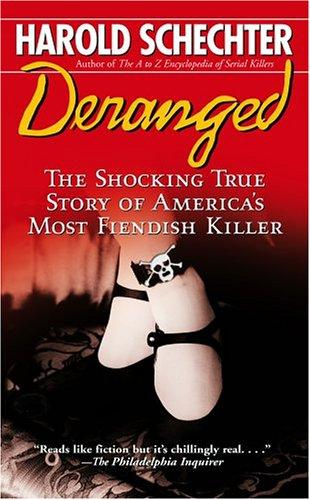 Deranged The Shocking True Story Of Americas Most Fiendish Killer Harold Schechter