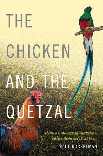 The Chicken And The Quetzal Incommensurate Ontologies And Portable Values In Guatemalas Cloud Forest Paul Kockelman