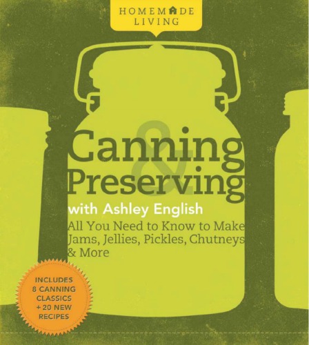 Homemade Living Canning Preserving With Ashley English All You Need To Know To Make Jams Jellies Pickles Chutneys More Ashley English