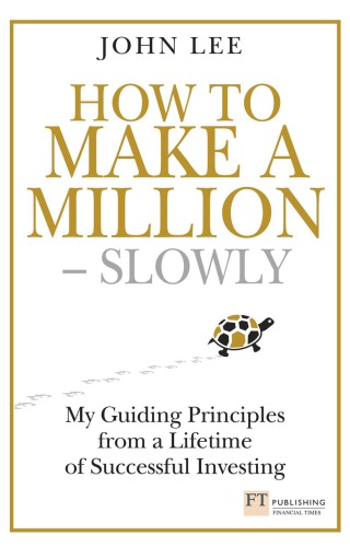 How To Make A Millionslowly My Guiding Principles From A Lifetime Of Successful Investing Lee