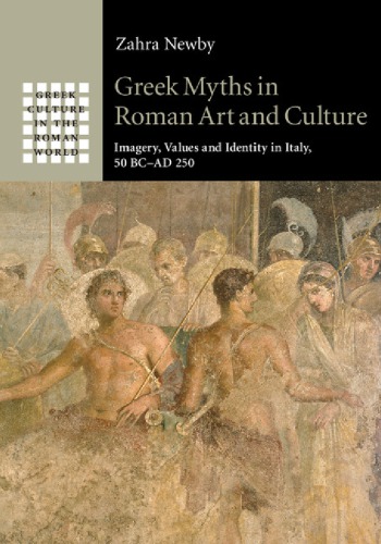 Greek Myths In Roman Art And Culture Imagery Values And Identity In Italy 50 Bcad 250 Newby