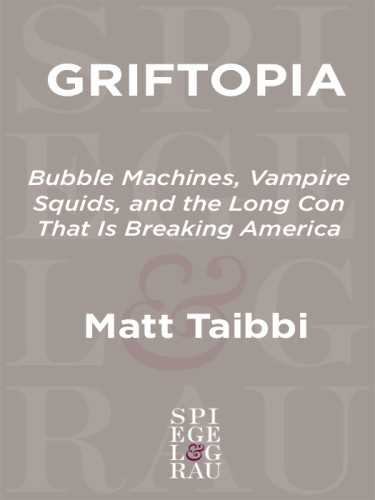 Griftopia Bubble Machines Vampire Squids And The Long Con That Is Breaking America Taibbi