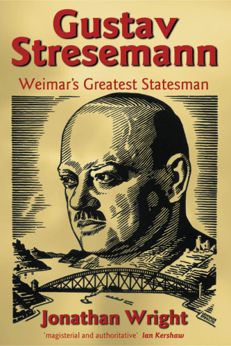Gustav Stresemann Weimars Greatest Statesman Wright Jonathan