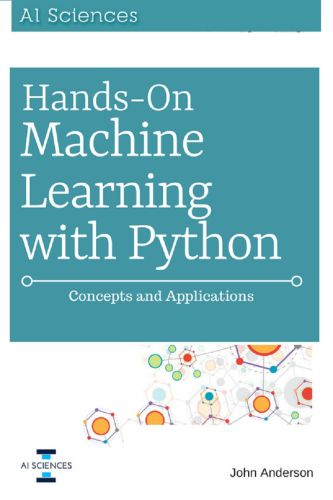 Hands On Machine Learning With Python Concepts And Applications For Beginners Anderson