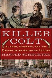 Killer Colt Murder Disgrace And The Making Of An American Legend Harold Schechter