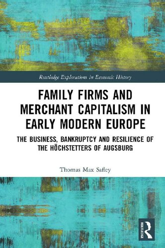 Family Firms And Merchant Capitalism In Early Modern Europe The Business Bankruptcy And Resilience Of The Hoechstetters Of Augsburg Thomas Max Safley
